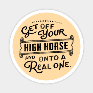 Get Off Your High Horse And Onto A Real One! Cute Typography Art Magnet